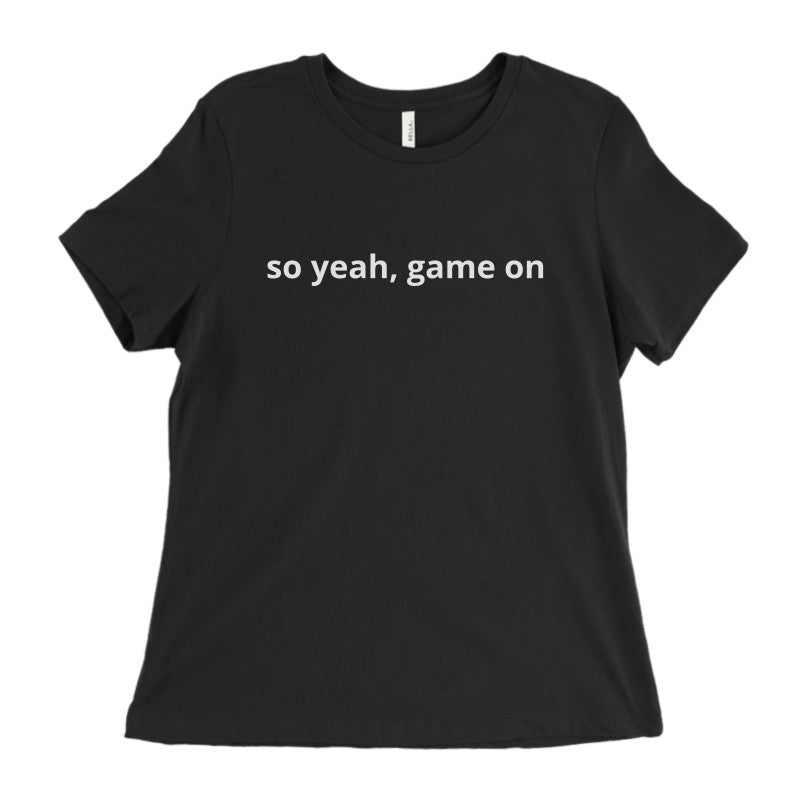 so yeah, game on Bella + Canvas Women's Relaxed Jersey Tee